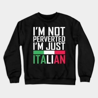 I'm Not Perverted I'm Just Italian Crewneck Sweatshirt